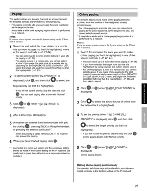 Page 2727
GETTING STARTED APPENDIX
USING THE PC MASTER STATION
Paging 
The system allows you to page (transmit an announcement) 
the selected zone(s) and/or station(s) simultaneously.
For paging a remote site, you can page the zone registered 
* 
as the target in the site.
It may take a while until a paging begins when it is performed 
* 
via a network.
NOTE: 
If you use zones, register zones in the System setting on the IP host 
unit in advance.
Search for and select the zone, station or a remote 1 site you...