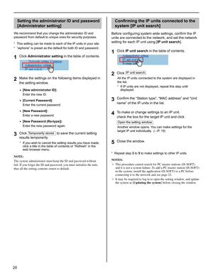 Page 2020
Setting the administrator ID and password
[Administrator setting]
We recommend that you change the administrator ID and 
password from default to unique ones for security purposes.
This setting can be made to each of the IP units in your site.
* 
“aiphone” is preset as the default for both ID and password.* 
Click 1 Administrator setting in the table of contents.
Make the settings on the following items displayed in 2 the setting window.
[New administrator ID]:• 
Enter the new ID.
[Current Password]:...