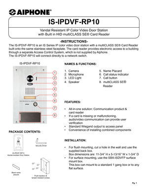 Page 1Pg. 1
IS-IPDVF-RP10
Vandal Resistant IP Color Video Door Station
with Built in HID multiCLASS SE® Card Reader
The IS-IPDVF-RP10 is an IS Series IP color video door station with a multiCLASS SE® Card Reader 
built onto the same stainless steel faceplate. The card reader provides electronic access to a building 
through a separate Access Control System, which is not supplied by Aiphone.  
The IS-IPDVF-RP10 will connect directly to a network switch.
-INSTRUCTIONS-
NAMES & FUNCTIONS: 
1.  Camera      5....