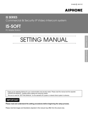 Page 1IS SERIES
Commercial & Security IP Video Intercom system
IS-SOFT 
PC Master Station 
SETTING MANUAL
514426  A   0611YZ
Thank you for selecting Aiphone for your communication and security needs. Please read this manual and the separate 
“OPERATION MANUAL” carefully before setting and using this system.
* Be sure to read the “SETTING MANUAL” for the standard (IP) system or network direct system in advance.
IMPORTANT
Please read and understand the setting procedures before beginning the setup process....
