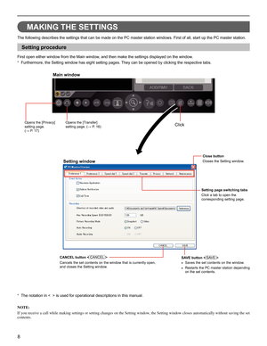 Page 88
MAKING THE SETTINGS
The following describes the settings that can be made on the PC master station windows. First of all, start up the PC master station. 
Setting procedure
First open either window from the Main window, and then make the settings displayed on the window. 
Furthermore, the Setting window has eight setting pages. They can be opened by clicking the respective tabs.
* 
The notation in <  > is used for operational descriptions in this manual.* 
NOTE:
If you receive a call while making...