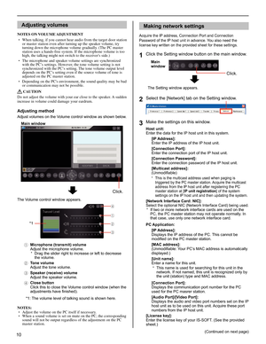 Page 1010
Adjusting volumes
NOTES ON VOLUME ADJUSTMENT
When talking, if you cannot hear audio from the target door station 
• or master station even after turning up the speaker volume, try 
turning down the microphone volume gradually. (The PC master 
station uses a hands-free system. If the microphone volume is too 
high, the talking might not switch to the receivers side.)
The microphone and speaker volume settings are synchronized 
• with the PC’s settings. However, the tone volume setting is not...