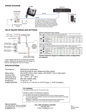 Page 2Pg. 2
IS-SS-2RA Instr.
0413JD
Aiphone Corporation
1700 130th AVE NE * Bellevue, WA 98005
Ph: (800) 692-0200 * Fax: (425) 455-0071
tech@aiphone.com
WIRING DIAGRAM:
IS-SS-2RA
IS-CCU
IS-MV
IS-PU-UL
N/O Dry Contact 
0.5 Amp
CAT-5e
CAT-5e
NO
COM
NC
FCC WARNING:This device complies with Part 15 of the FCC rules.
Operation is subject to the following two conditions:
(1)  This device may not cause harmful interference.
(2)  This device must accept any interference that may cause undesired operat\
ion.
•  For...