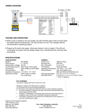 Page 2JK-1MED / JK-1MD
JK-DVF-HID
PS-1820UL
+
-
+
-
1A1
1A2
B1
B2
S
S
A1
A2
WIRING DIAGRAM:
TESTING AND OPERATION:
When power is applied to the card reader, the LED will flash green three (3) times while 
the beeper beeps simultaneously. The LED will then turn red. This indicates that the 
microcontroller is operating properly.
Present an ID card to the reader. (Hold card directly in front of reader.) The LED will 
momentarily turn green while the beeper beeps once, indicating that the card was read...