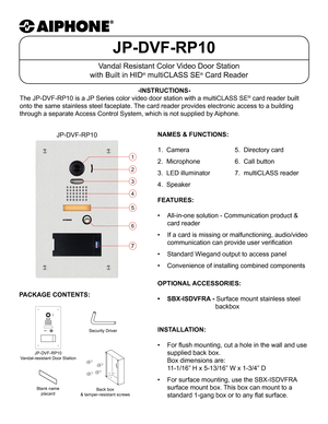 Page 1JP-DVF-RP10
Vandal Resistant Color Video Door Station
with Built in HID
® multiCLASS SE® Card Reader
-INSTRUCTIONS-
The JP-DVF-RP10 is a JP Series color video door station with a multiCLASS SE
® card reader built 
onto the same stainless steel faceplate. The card reader provides electronic access to a building 
through a separate Access Control System, which is not supplied by Aiphone.
NAMES & FUNCTIONS: 
1.  Camera      5.  Directory card 
2.  Microphone    6.  Call button 
3.  LED illuminator    7....