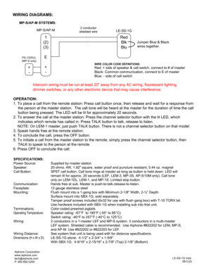 Page 2Aiphone Corporation
www.aiphone.com
tech@aiphone.com
P: 800.692.0200LE-SS-1G Instr.
0912JD
SPECIFICATIONS:
Power Source: Supplied by master station
Speaker: 20 ohms, 4W, 1.92 square, water proof and puncture resistant, 0.44 oz. magnet
Call Button: SPST call button. Call tone rings at master as long as button is held down. LED will 
remain lit for approx. 20 seconds (LEF, LEM-3, MP-3S, AP-5/10M only). Call tone 
only on LEM-1DL, LEM-1, and MP-1S. Limited stop button.
Communication: Hands free at sub....