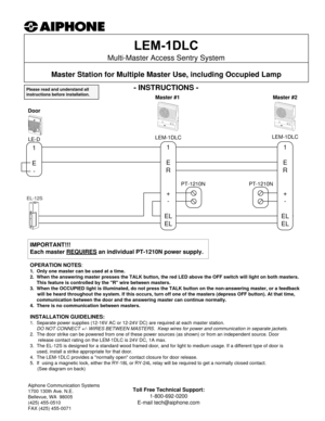 Page 1PT-1210NPT-1210N
-INSTRUCTIONS -
Multi-Master Access Sentry System
Master Station for Multiple Master Use, including Occupied Lamp
Aiphone Communication Systems
1700 130th Ave. N.E.
Bellevue, WA  98005
(425) 455-0510
FAX (425) 455-0071
OPERATION NOTES:
1.  Only one master can be used at a time.
2.  When the answering master presses the TALK button, the red LED above the OFF switch will light on both masters. 
This feature is controlled by the R wire between masters.
3.  When the OCCUPIED light is...