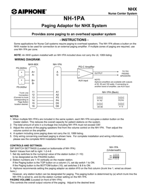 Page 1Some applications for Nurse Call systems require paging to overhead speakers. The NH-1PA allows a button on the
NHX master to be used for connection to an external paging amplifier. If multiple zones of paging are required, use
one NH-1PA per zone.
NOTE: An NHX system installed with an NH-1PA included does not carry the UL 1069 listing.
- INSTRUCTIONS -
WIRING DIAGRAM:
NH-1PA
Paging Adaptor for NHX System
Provides zone paging to an overhead speaker system
PS-2420UL
NOTES:
1. When multiple NH-1PAs are...