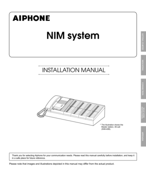 Page 1NIM system
INSTALLATION MANUAL
APPENDIX
MOUNTING CONNECTION GETTING STARTED
SETUP AFTER 
INSTALLATION
Thank you for selecting Aiphone for your communication needs. Please read this manual carefully before installation, and keep it 
in a safe place for future reference. 
Please note that images and illustrations depicted in this manual may differ from the actual product.
The illustration shows the  * 
Master station, 40-call 
(NIM-40B). 