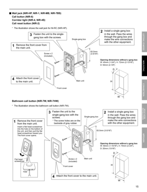 Page 1515
MOUNTING CONNECTION GETTING STARTEDAPPENDIX
SETUP AFTER 
INSTALLATION
■ Wall jack (NIR-HP, NIR-1, NIR-MB, NIR-7BS)
  Call button (NIR-6)
  Corridor light (NIR-4, NIR-4S)
  Call reset button (NIR-2)
The illustration shows the wall jack for NI-RC (NIR-HP).* 
  Bathroom call button (NIR-7W, NIR-7HW)
The illustration shows the bathroom call button (NIR-7W).* 
CALL
Remove the front cover from 1 the main unit.
Install a single gang box 2 in the wall. Pass the wires 
through the gang box and 
make the wire...