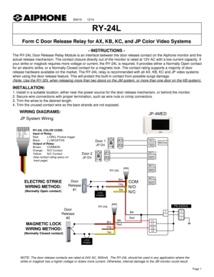 Page 1- INSTRUCTIONS -
The RY-24L Door Release Relay Module is an interface between the door release contact on the Aiphone monitor and the 
actual release mechanism. The contact closure directly out of the monitor is rated at 12V AC with a low current capacity. If 
your strike or maglock requires more voltage or current, the RY-24L is required. It provides either a Normally Open contact 
for an electric strike, or a Normally Closed contact for a magnetic lock. The contact rating supports a majority of door...