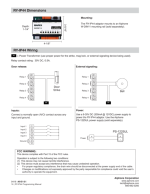 Page 16RY-IP44 Wiring
16 | RY-IP44 Programming Manual
Aiphone Corporation
www.aiphone.comtech@aiphone.com

RY-IP44 Dimensions
´
´
Mounting:
The RY-IP44 adaptor mounts to an Aiphone 
:,1PRXQWLQJUDLOVROGVHSDUDWHO\ HSWK
´
Door release: External signaling:
Inputs:
Connect a normally open (N/O) contact across any 
input and ground.
Power:
8VHD9&P$#9&SRZHUVXSSO\WR
power the RY-IP44 adaptor. 
8VHWKH$LSKRQH
368/SRZHUVXSSO\VROGVHSDUDWHO\ R1
NO...