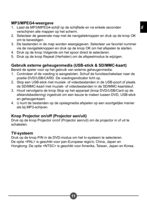 Page 10911
NL
MP3/MPEG4-weergaveLaad de MP3/MPEG4-schijf op de schijade en na enkele seconden  
verschijnen alle mappen op het scherm.
Selecteer de gewenste map met de navigatieknoppen en druk op de knop OK 
om te bevestigen.
De bestanden in de map worden weergegeven. Selecteer uw favoriet nummer 
via de navigatieknoppen en druk op de knop OK om het afspelen te starten. 
Druk op de knop Volgende om het spoor direct te selecteren. 
Druk op de knop Repeat (Herhalen) om de afspeelmodus te wijzigen.
Gebruik externe...