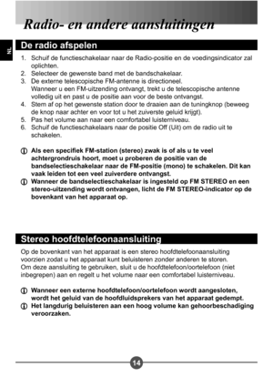 Page 11214
NL
Radio- en andere aansluitingen
De radio afspelen
Schuif de functieschakelaar naar de Radio-positie en de voedingsindicator zal  
oplichten.
Selecteer de gewenste band met de bandschakelaar.
De externe telescopische FM-antenne is directioneel.  
 Wanneer u een FM-uitzending ontvangt, trekt u de telescopische antenne  
volledig uit en past u de positie aan voor de beste ontvangst. 
Stem af op het gewenste station door te draaien aan de tuningknop (beweeg 
de knop naar achter en voor tot u het...