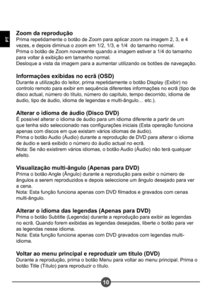 Page 12710
PT
Zoom da reprodução 
Prima repetidamente o botão de Zoom para aplicar zoom na imagem 2, 3, e 4 
vezes, e depois diminua o zoom em 1/2, 1/3, e 1/4  do tamanho normal.
Prima o botão de Zoom novamente quando a imagem estiver a 1/4 do tamanho 
para voltar à exibição em tamanho normal.
Desloque a vista da imagem para a aumentar utilizando os botões de navegação. 
Informações exibidas no ecrã (OSD) 
Durante a utilização do leitor, prima repetidamente o botão Display (Exibir) no 
controlo remoto para...