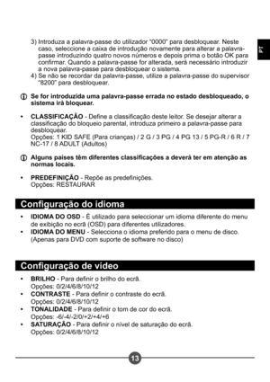 Page 13013
PT
3)  Introduza a palavra-passe do utilizador “0000” para desbloquear. Neste caso, seleccione a caixa de introdução novamente para alterar a palavra- 
passe introduzindo quatro novos números e depois prima o botão OK para 
conrmar. Quando a palavra-passe for alterada, será necessário introduzir 
a nova palavra-passe para desbloquear o sistema.
4)  Se não se recordar da palavra-passe, utilize a palavra-passe do supervisor  “8200” para desbloquear.
  Se for introduzida uma palavra-passe errada no...