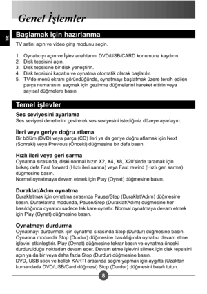 Page 2588
TR
Genel İ lemler
Ba lamak için hazırlanma
TV setini açın ve video giri# modunu seçin.Oynatıcıyı açın ve İ#lev anahtarını DVD/USB/CARD konumuna kaydırın. 
Disk tepsisini açın.
Disk tepsisine bir disk yerle#tirin. 
Disk tepsisini kapatın ve oynatma otomatik olarak ba#latılır. 
TV'de menü ekranı göründüğünde, oynatmayı ba#latmak üzere tercih edilen 
parça numarasını seçmek için gezinme düğmelerini hareket ettirin veya 
sayısal düğmelere basın
1.
2.
3. 
4. 
5.
Temel i levler
Ses seviyesini ayarlama...