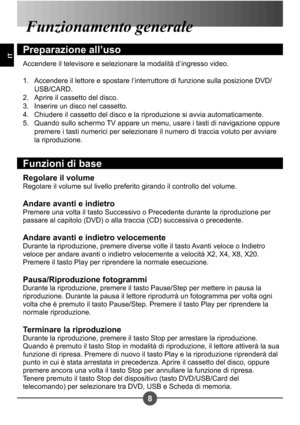 Page 688
IT
Funzionamento generale
Preparazione all’uso
Accendere il televisore e selezionare la modalità d’ingresso video.Accendere il lettore e spostare l’interruttore di funzione sulla posizione DVD/ 
USB/CARD.
Aprire il cassetto del disco. 
Inserire un disco nel cassetto. 
Chiudere il cassetto del disco e la riproduzione si avvia automaticamente.
Quando sullo schermo TV appare un menu, usare i tasti di navigazione oppure 
premere i tasti numerici per selezionare il numero di traccia voluto per avviare 
la...