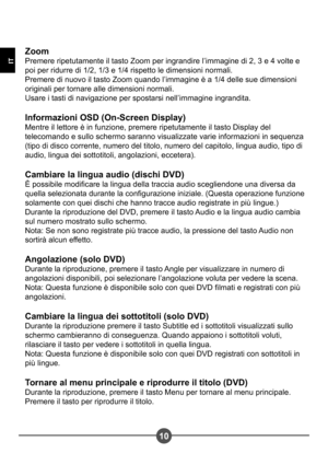 Page 7010
IT
Zoom 
Premere ripetutamente il tasto Zoom per ingrandire l’immagine di 2, 3 e 4 volte e 
poi per ridurre di 1/2, 1/3 e 1/4 rispetto le dimensioni normali.
Premere di nuovo il tasto Zoom quando l’immagine è a 1/4 delle sue dimensioni 
originali per tornare alle dimensioni normali.
Usare i tasti di navigazione per spostarsi nell’immagine ingrandita. 
Informazioni OSD (On-Screen Display) 
Mentre il lettore è in funzione, premere ripetutamente il tasto Display del 
telecomando e sullo schermo saranno...