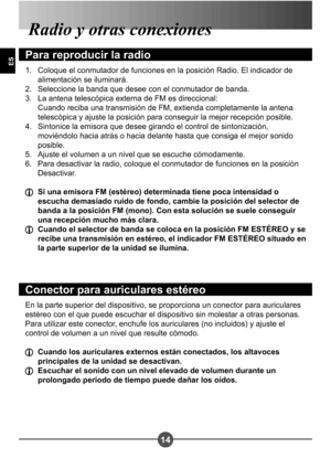 Page 9314
ES
Radio y otras conexiones
Para reproducir la radio
Coloque el conmutador de funciones en la posición Radio. El indicador de  
alimentación se iluminará.
Seleccione la banda que desee con el conmutador de banda.
La antena telescópica externa de FM es direccional:  
 Cuando reciba una transmisión de FM, extienda completamente la antena  
telescópica y ajuste la posición para conseguir la mejor recepción posible. 
Sintonice la emisora que desee girando el control de sintonización, 
moviéndolo hacia...