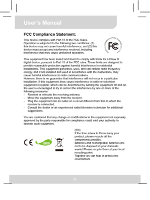 Page 4User’s Manual 
IV 
FCC Compliance Statement: This device complies with Part 15 of the FCC Rules. 
Operation is subjected to the following two conditions: (1) 
this device may not cause harmful interference, and (2) this 
device must accept any interference received, including 
interference that may cause undesired operation. 
 
This equipment has been tested and found to comply with limits for a Class B 
digital device, pursuant to Part 15 of the FCC rules. These limits are designed to 
provide...