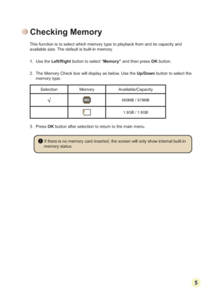 Page 755
This function is to select which memory type to playback from and its capacity and 
available size. The default is built-in memory.
1. Use the
 Left/Right button to select “Memory” and then press OK button.
2. The Memory Check box will display as below. Use the Up/Downbutton to select the 
memory type.
Selection Memory Available/Capacity
669MB / 979MB
1.9GB / 1.9GB
3. PressOK button after selection to return to the main menu.
Checking Memory
 If there is no memory card inserted, the screen will only...