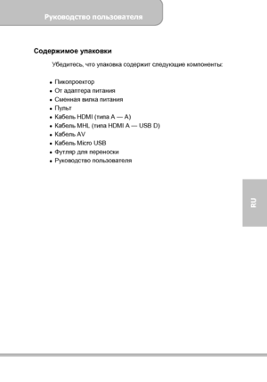 Page 113Руководство пользователя 
             Страница 5 
RU 
 
Содержимое упаковки 
Убедитесь, что упаковка содержит следующие компоненты: 
 
 Пикопроектор 
 От адаптера питания 
 Сменная вилка питания 
 Пульт 
 Кабель HDMI (типа A — A) 
 Кабель MHL (типа HDMI A — USB D) 
 Кабель AV 
 Кабель Micro USB 
 Футляр для переноски 
 Руководство пользователя 
 
 
Downloaded From projector-manual.com Aiptek Manuals 