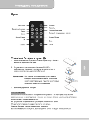 Page 115Руководство пользователя 
             Страница 7 
RU 
Пульт 
 
 
Установка батареи в пульт ДУ 
1. Выньте держатель батареи — сожмите фиксатор с боков и 
вытяните держатель батареи. 
 
2. Вставьте плоскую кнопочную батарею CR2025 с 
соблюдением полярности контактов (в соответствии с 
маркировкой внутри держателя батареи). 
 
Примечание: При первом использовании пульта между 
батареей и контактами имеется вложенная 
пластиковая прокладка. Удалите пластиковую 
прокладку перед использованием. 
 
3. Вставьте...