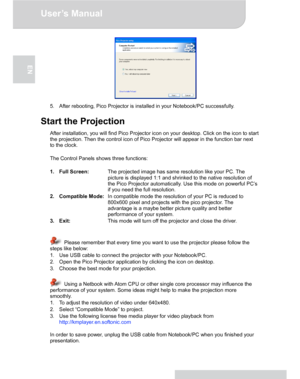 Page 18Downloaded from www.Manualslib.com manuals search engine Downloaded From projector-manual.com Aiptek ManualsUser’s Manual 
www.aiptek.eu Page 18 
EN 
 
5.  After rebooting, Pico Projector is installed in your Notebook/PC successfully. 
 
Start the Projection 
After installation, you will find Pico Projector icon on your desktop. Click on the icon to start 
the projection. Then the control icon of Pico Projector will appear in the function bar next 
to the clock. 
 
The Control Panels shows three...