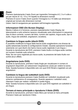 Page 7010
IT
Zoom 
Premere ripetutamente il tasto Zoom per ingrandire l’immagine di 2, 3 e 4 volte e 
poi per ridurre di 1/2, 1/3 e 1/4 rispetto le dimensioni normali.
Premere di nuovo il tasto Zoom quando l’immagine è a 1/4 delle sue dimensioni 
originali per tornare alle dimensioni normali.
Usare i tasti di navigazione per spostarsi nell’immagine ingrandita. 
Informazioni OSD (On-Screen Display) 
Mentre il lettore è in funzione, premere ripetutamente il tasto Display del 
telecomando e sullo schermo saranno...