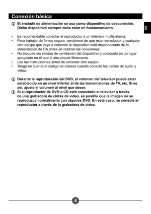 Page 845
ES
Conexión básica
  El enchufe de alimentación se usa como dispositivo de desconexión. Dicho dispositivo siempre debe estar en funcionamiento. 
Es recomendable conectar el reproductor a un televisor multisistema. 
Para trabajar de forma segura, cerciórese de que este reproductor y cualquier 
otro equipo que vaya a conectar al dispositivo está desconectado de la 
alimentación de CA antes de realizar las conexiones.
No bloquee las salidas de ventilación del dispositivo y colóquelo en un lugar 
apropiado...