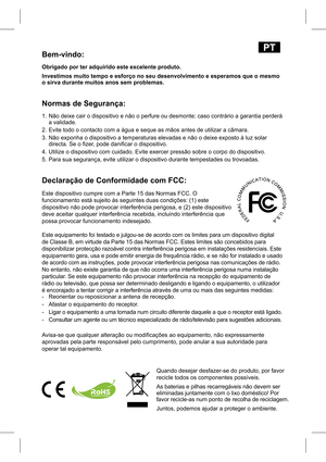 Page 5PT
Bem-vindo:
Obrigado por ter adquirido este excelente produto. 
Investimos muito tempo e esforço no seu desenvolvimento e esperamos que o mesmo  
o sirva durante muitos anos sem problemas.
Normas de Segurança:
1.  Não deixe cair o dispositivo e não o perfure ou desmonte; caso contrário a garantia perderá a validade.
2.  Evite todo o contacto com a água e seque as mãos antes de utilizar a câmara. 
3.  Não exponha o dispositivo a temperaturas elevadas e não o deixe exposto à luz solar  directa. Se o zer,...