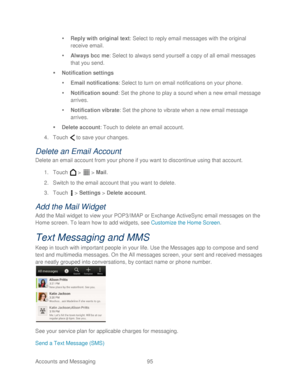 Page 107 
Accounts and Messaging 95   

  Reply with original text : Select to reply email messages with the original 
receive email.  
   Always bcc me:  S elect to always send yourself a copy of all email messages 
that you send.  
   Notification settings  
   Email notifications : Select to turn on email notifications on your phone.  
   Notification sound : Set the  phone to play a sound when a new email message 
arrives.  
   Notification vibrate:  Set the phone  to vibrate when a new email message...