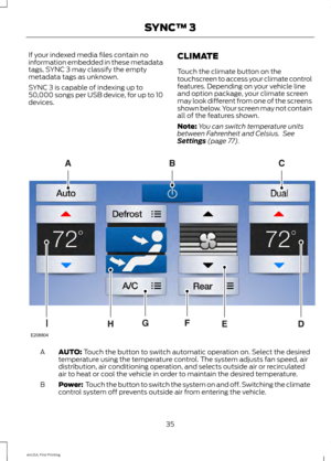 Page 38If your indexed media files contain no
information embedded in these metadata
tags, SYNC 3 may classify the empty
metadata tags as unknown.
SYNC 3 is capable of indexing up to
50,000 songs per USB device, for up to 10
devices.
CLIMATE
Touch the climate button on the
touchscreen to access your climate control
features. Depending on your vehicle line
and option package, your climate screen
may look different from one of the screens
shown below. Your screen may not contain
all of the features shown.
Note:...