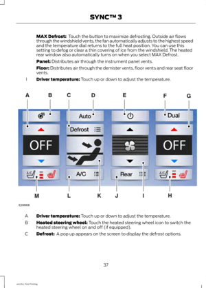 Page 40MAX Defrost:  Touch the button to maximize defrosting. Outside air flows
through the windshield vents, the fan automatically adjusts to the highest speed
and the temperature dial returns to the full heat position. You can use this
setting to defog or clear a thin covering of ice from the windshield. The heated
rear window also automatically turns on when you select MAX Defrost.
Panel:
 Distributes air through the instrument panel vents.
Floor:
 Distributes air through the demister vents, floor vents and...