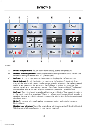 Page 43Driver temperature: Touch up or down to adjust the temperature.
A
Heated steering wheel: Touch the heated steering wheel icon to switch the
heated steering wheel on and off (if equipped).
B
Defrost:  A pop up appears on the screen to display the defrost options.
C
MAX Defrost: Touch the button to maximize defrosting. Outside air flows
through the windshield vents, the fan automatically adjusts to the highest speed
and the temperature dial returns to the full heat position. You can use this
setting to...