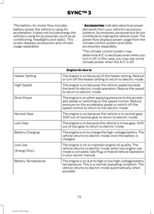 Page 761
The battery-to-motor flow includes
battery power the vehicle is using for
acceleration. It does not include energy the
vehicle is using for accessories (such as air
conditioning, headlights and radio). This
screen displays accessories and climate
usage separately. 2
Accessories indicates electrical power
demands from your vehicle ’s accessory
systems. Accessories use power but do not
contribute to making the vehicle move. The
power flow displays power usage from the
climate control system and other...