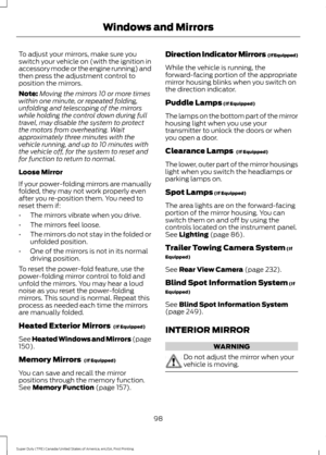 Page 101To adjust your mirrors, make sure you
switch your vehicle on (with the ignition in
accessory mode or the engine running) and
then press the adjustment control to
position the mirrors.
Note:
Moving the mirrors 10 or more times
within one minute, or repeated folding,
unfolding and telescoping of the mirrors
while holding the control down during full
travel, may disable the system to protect
the motors from overheating. Wait
approximately three minutes with the
vehicle running, and up to 10 minutes with
the...