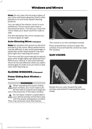 Page 102Note:
Do not clean the housing or glass of
any mirror with harsh abrasives, fuel or other
petroleum or ammonia-based cleaning
products.
You can adjust the interior mirror to your
preference. Some mirrors also have a
second pivot point. This lets you move the
mirror head up or down and from side to
side.
Pull the tab below the mirror toward you
to reduce glare at night.
Auto-Dimming Mirror (If Equipped)
Note: Do not block the sensors on the front
and back of the mirror. Mirror performance
may be affected....