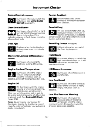 Page 110Cruise Control (If Equipped)
Illuminates when you switch this
feature on.  See 
Using Cruise
Control (page 239).
Direction Indicator Illuminates when the left or right
turn signal or the hazard warning
flasher is turned on. If the
indicators stay on or flash faster, check for
a burned out bulb.
Door Ajar Displays when the ignition is on
and any door is not completely
closed.
Electronic Locking Differential
 (If
Equipped) Illuminates when using the
electronic locking differential.
Engine Coolant...