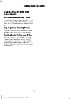 Page 113AUDIBLE WARNINGS AND
INDICATORS
Headlamps On Warning Chime
Sounds when you remove the key from the
ignition and open the driver's door and you
have left the headlamps or parking lamps
on.
Key in Ignition Warning Chime
Sounds when you open the driver's door
and you have left the key in the ignition.
Parking Brake On Warning Chime
Sounds when you have left the parking
brake on and drive your vehicle. If the
warning chime remains on after you have
released the parking brake, have the
system checked...