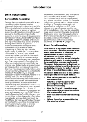 Page 13DATA RECORDING
Service Data Recording
Service data recorders in your vehicle are
capable of collecting and storing
diagnostic information about your vehicle.
This potentially includes information about
the performance or status of various
systems and modules in the vehicle, such
as engine, throttle, steering or brake
systems. In order to properly diagnose and
service your vehicle, Ford Motor Company
(Ford of Canada in Canada), and service
and repair facilities may access or share
among them vehicle...