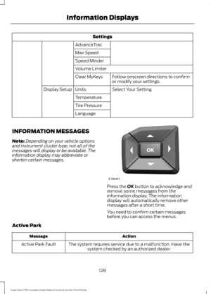 Page 131Settings
AdvanceTrac
Max Speed
Speed Minder
Volume Limiter Follow onscreen directions to confirm
or modify your settings.
Clear MyKeys
Select Your Setting
Units
Display Setup
Temperature
Tire Pressure
Language
INFORMATION MESSAGES
Note: Depending on your vehicle options
and instrument cluster type, not all of the
messages will display or be available. The
information display may abbreviate or
shorten certain messages. Press the OK button to acknowledge and
remove some messages from the
information...