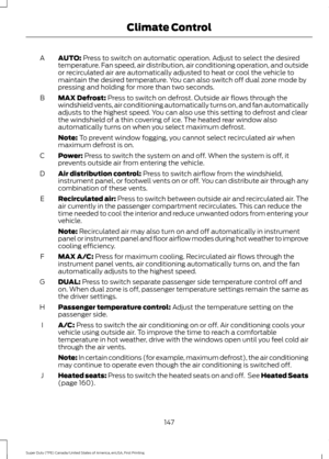 Page 150AUTO: Press to switch on automatic operation. Adjust to select the desired
temperature. Fan speed, air distribution, air conditioning operation, and outside
or recirculated air are automatically adjusted to heat or cool the vehicle to
maintain the desired temperature. You can also switch off dual zone mode by
pressing and holding for more than two seconds.
A
MAX Defrost:
 Press to switch on defrost. Outside air flows through the
windshield vents, air conditioning automatically turns on, and fan...