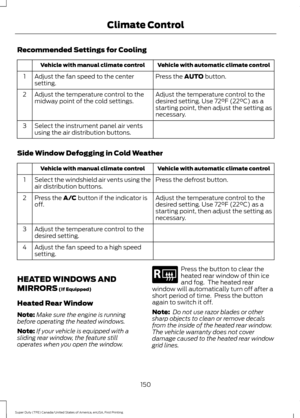 Page 153Recommended Settings for Cooling
Vehicle with automatic climate control
Vehicle with manual climate control
Press the AUTO button.
Adjust the fan speed to the center
setting.
1
Adjust the temperature control to the
desired setting. Use 
72°F (22°C) as a
starting point, then adjust the setting as
necessary.
Adjust the temperature control to the
midway point of the cold settings.
2
Select the instrument panel air vents
using the air distribution buttons.
3
Side Window Defogging in Cold Weather Vehicle with...