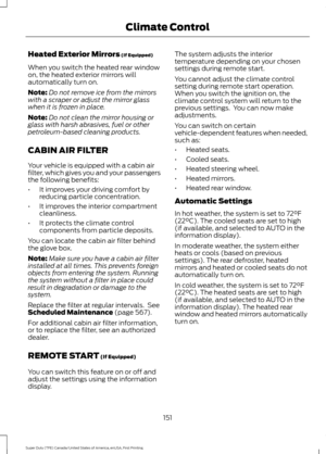 Page 154Heated Exterior Mirrors (If Equipped)
When you switch the heated rear window
on, the heated exterior mirrors will
automatically turn on.
Note: Do not remove ice from the mirrors
with a scraper or adjust the mirror glass
when it is frozen in place.
Note: Do not clean the mirror housing or
glass with harsh abrasives, fuel or other
petroleum-based cleaning products.
CABIN AIR FILTER
Your vehicle is equipped with a cabin air
filter, which gives you and your passengers
the following benefits:
• It improves...