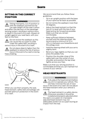 Page 155SITTING IN THE CORRECT
POSITION
WARNINGS
Sitting improperly, out of position or
with the seatback reclined too far
can take weight off the seat cushion
and affect the decision of the passenger
sensing system, resulting in serious injury
or death in the event of a crash. Always sit
upright against your seat back, with your
feet on the floor. Do not recline the seatback as this
can cause the occupant to slide
under the safety belt, resulting in
serious injury in the event of a crash. Do not place objects...