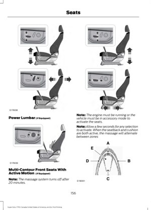 Page 159Power Lumbar (If Equipped)
Multi-Contour Front Seats With
Active Motion 
 (If Equipped)
Note: The massage system turns off after
20 minutes. Note:
The engine must be running or the
vehicle must be in accessory mode to
activate the seats.
Note: Allow a few seconds for any selection
to activate. When the seatback and cushion
are both active, the massage will alternate
between zones 156
Super Duty (TFE) Canada/United States of America, enUSA, First Printing SeatsE176038 E176039 E156301  