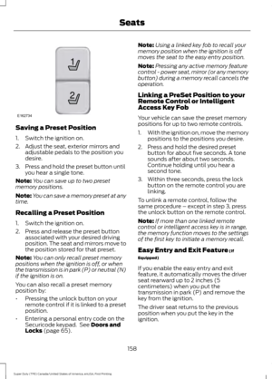 Page 161Saving a Preset Position
1. Switch the ignition on.
2. Adjust the seat, exterior mirrors and
adjustable pedals to the position you
desire.
3. Press and hold the preset button until you hear a single tone.
Note: You can save up to two preset
memory positions.
Note: You can save a memory preset at any
time.
Recalling a Preset Position
1. Switch the ignition on.
2. Press and release the preset button associated with your desired driving
position. The seat and mirrors move to
the position stored for that...