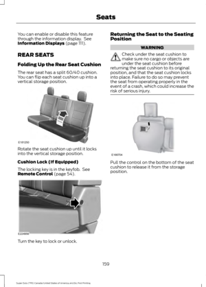 Page 162You can enable or disable this feature
through the information display.  See
Information Displays (page 111).
REAR SEATS
Folding Up the Rear Seat Cushion
The rear seat has a split 60/40 cushion.
You can flip each seat cushion up into a
vertical storage position. Rotate the seat cushion up until it locks
into the vertical storage position.
Cushion Lock (If Equipped)
The locking key is in the keyfob.  See
Remote Control
 (page 54).
Turn the key to lock or unlock. Returning the Seat to the Seating
Position...